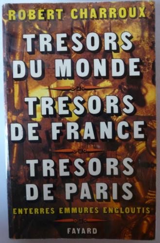 Trésors du Monde, trésors de France, Trésors de Paris, Enterrés, emmurés, engloutis, editions Fayard, 1972. (Trésor de Rennes-le-Château) (Robert  Charroux)